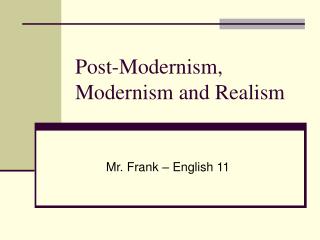 Post-Modernism, Modernism and Realism