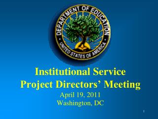 Institutional Service Project Directors’ Meeting April 19, 2011 Washington, DC