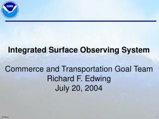 Integrated Surface Observing System Commerce and Transportation Goal Team Richard F. Edwing July 20, 2004