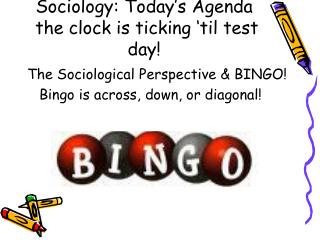 Sociology: Today’s Agenda the clock is ticking ‘til test day!