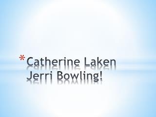 Catherine Laken Jerri Bowling!