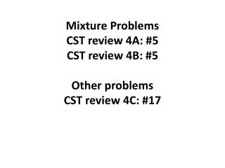 Mixture Problems CST review 4A: #5 CST review 4B: #5 Other problems CST review 4C: #17