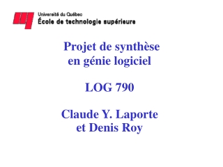 Projet de synthèse en génie logiciel LOG 790 Claude Y. Laporte et Denis Roy