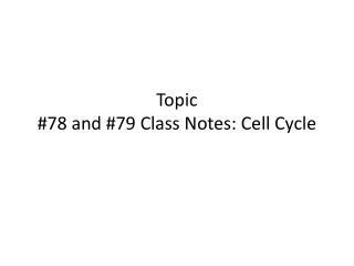 Topic #78 and #79 Class Notes: Cell Cycle