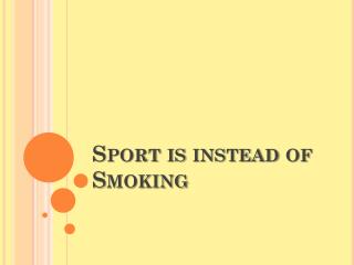 Sport is instead of Smoking