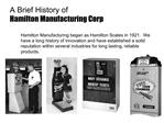 Hamilton Manufacturing began as Hamilton Scales in 1921. We have a long history of innovation and have established a so