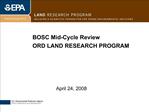 BOSC Mid-Cycle Review ORD LAND RESEARCH PROGRAM