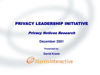PRIVACY LEADERSHIP INITIATIVE Privacy Notices Research December 2001 Presented by: David Krane