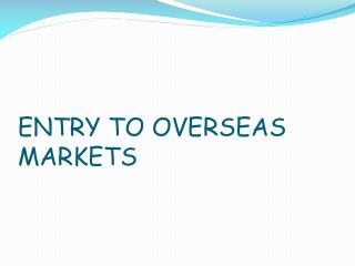 ENTRY TO OVERSEAS MARKETS