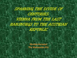 SPANNING THE DIVIDE OF CENTURIES: VIENNA FROM THE LAST HABSBURGS TO THE AUSTRIAN REPUBLIC