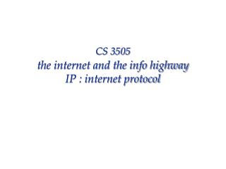 CS 3505 the internet and the info highway IP : internet protocol