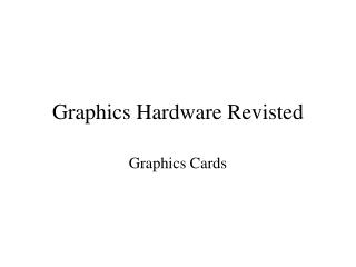Graphics Hardware Revisted