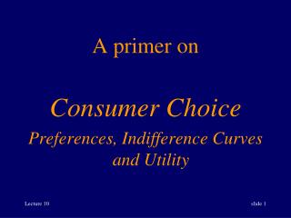 A primer on Consumer Choice Preferences, Indifference Curves and Utility