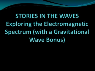 STORIES IN THE WAVES Exploring the Electromagnetic Spectrum (with a Gravitational Wave Bonus)