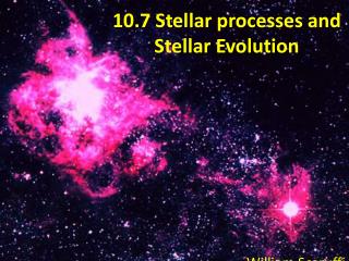 10.7 Stellar processes and Stellar Evolution