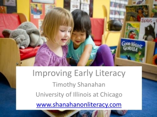 Improving Early Literacy Timothy Shanahan University of Illinois at Chicago