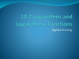 10.2 Logarithms and Logarithmic Functions