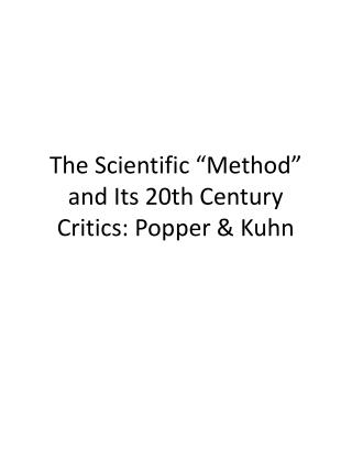 The Scientific “Method” and Its 20th Century Critics: Popper & Kuhn