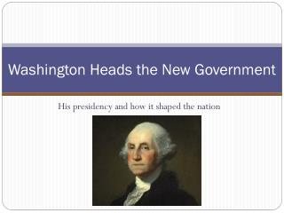 Washington Heads the New Government