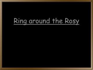 Ring around the Rosy