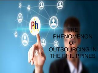 THE PHENOMENON OF OUTSOURCING IN THE PHILIPPINES