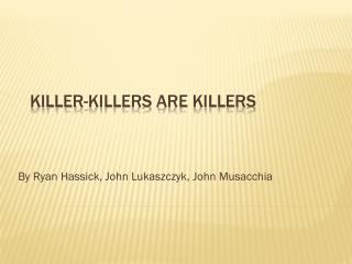 Killer-Killers are Killers