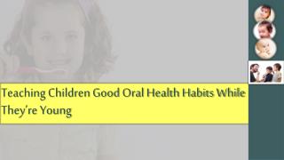 Teaching Children Good Oral Health Habits While They’re Youn