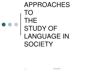 APPROACHES TO THE STUDY OF LANGUAGE IN SOCIETY