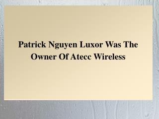 Patrick Nguyen Luxor Was The Owner Of Atecc Wireless