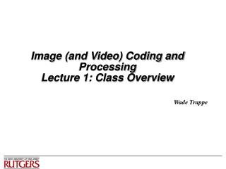 Image (and Video) Coding and Processing Lecture 1: Class Overview