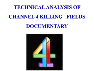 TECHNICAL ANALYSIS OF CHANNEL 4 KILLING FIELDS DOCUMENTARY