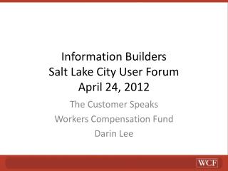 Information Builders Salt Lake City User Forum April 24, 2012