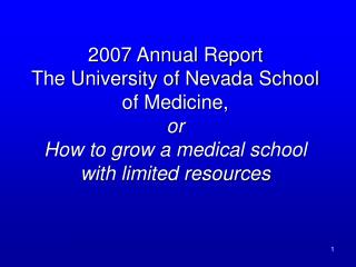 2007 Annual Report The University of Nevada School of Medicine, or How to grow a medical school with limited resources