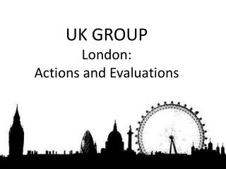 UK GROUP London : Actions and Evaluations
