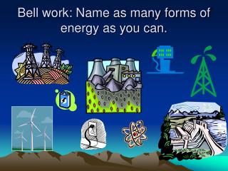 Bell work: Name as many forms of energy as you can.