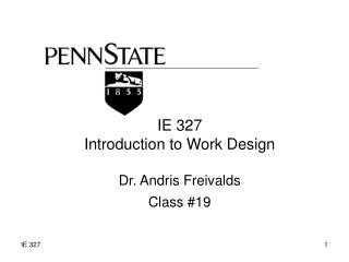 IE 327 Introduction to Work Design Dr. Andris Freivalds Class #19