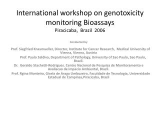 International workshop on genotoxicity monitoring Bioassays Piracicaba, Brazil 2006