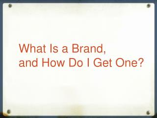 What Is a Brand, and How Do I Get One?