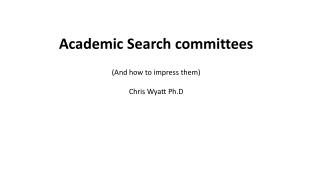 Academic Search committees (And how to impress them) Chris Wyatt Ph.D