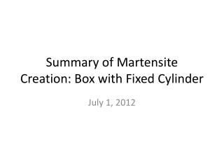 Summary of Martensite Creation: Box with Fixed Cylinder