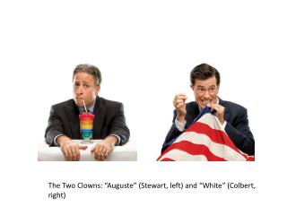 The Two Clowns: “Auguste” (Stewart, left) and “White” (Colbert, right)