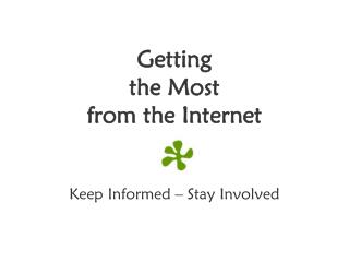 Getting the Most from the Internet Keep Informed – Stay Involved