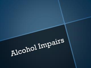 Alcohol Impairs