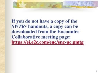 If you do not have a copy of the SWTRs handouts, a copy can be downloaded from the Encounter Collaborative meeting pag