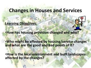 Changes in Houses and Services