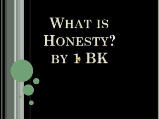 What is Honesty? b y 1 BK