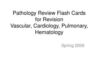 Pathology Review Flash Cards for Revision Vascular, Cardiology, Pulmonary, Hematology
