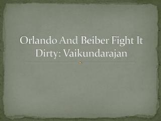 Orlando And Beiber Fight It Dirty: Vaikundarajan