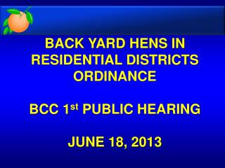 BACK YARD HENS IN RESIDENTIAL DISTRICTS ORDINANCE BCC 1 st PUBLIC HEARING JUNE 18, 2013