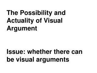 The Possibility and Actuality of Visual Argument Issue: whether there can be visual arguments